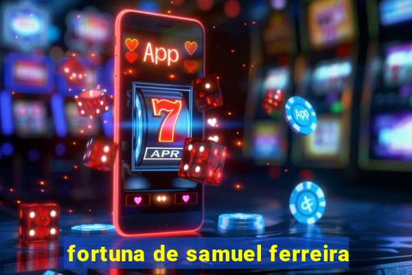 fortuna de samuel ferreira